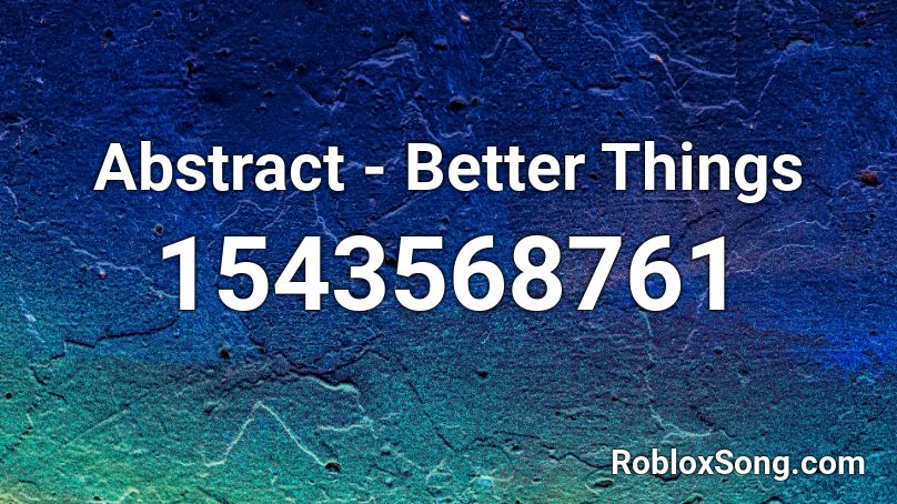 Abstract - Better Things Roblox ID