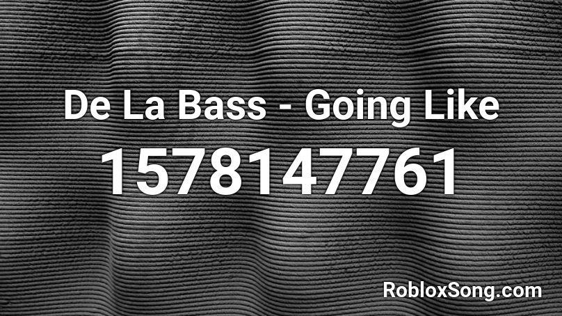 De La Bass - Going Like Roblox ID