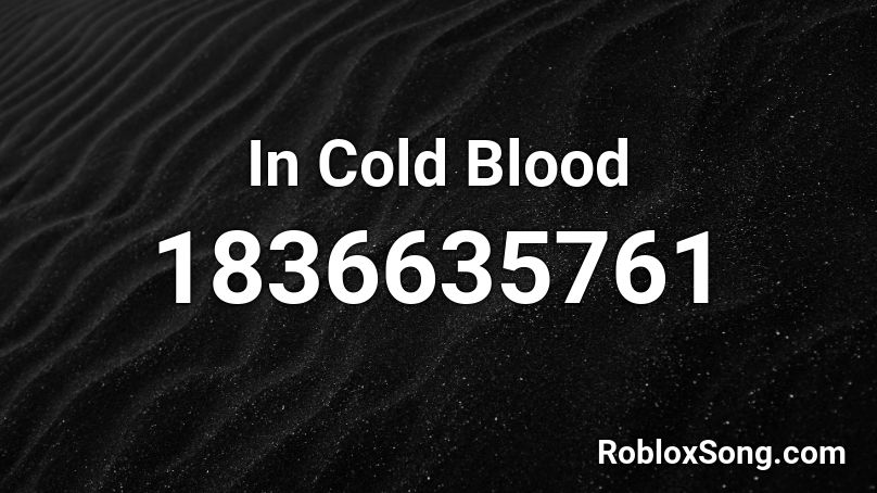 In Cold Blood Roblox ID