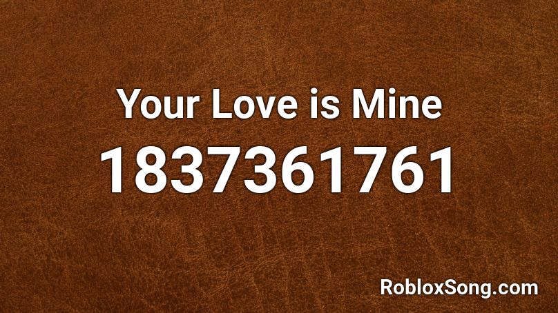 Your Love is Mine Roblox ID