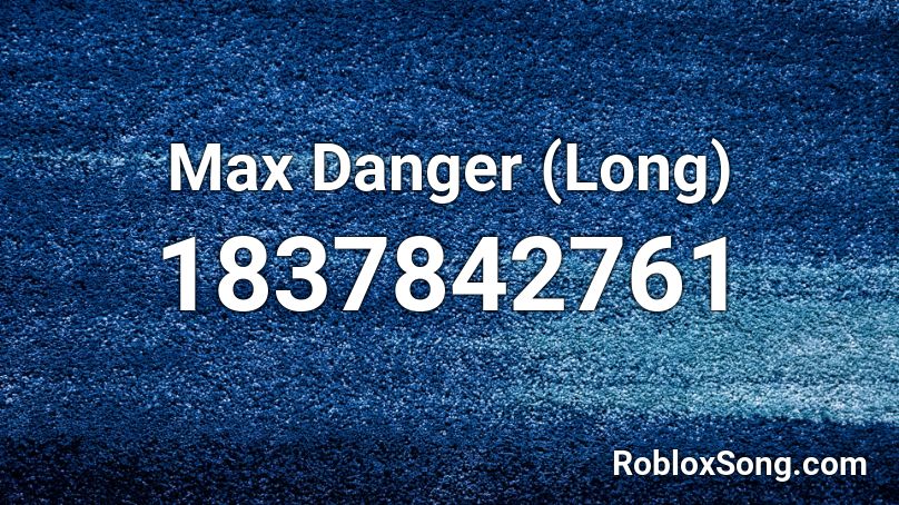 Max Danger (Long) Roblox ID