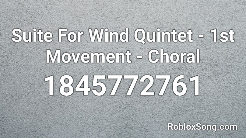 Suite For Wind Quintet - 1st Movement - Choral Roblox ID