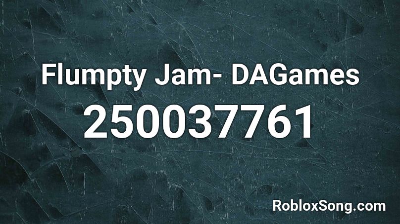 Flumpty Jam- DAGames Roblox ID