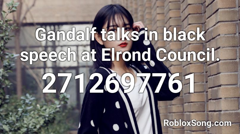 Gandalf talks in black speech at Elrond Council. Roblox ID
