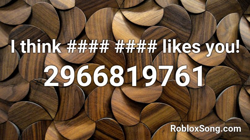 I think #### #### likes you! Roblox ID