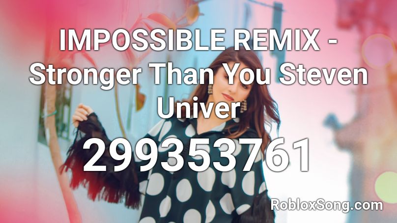 IMPOSSIBLE REMIX - Stronger Than You Steven Univer Roblox ID
