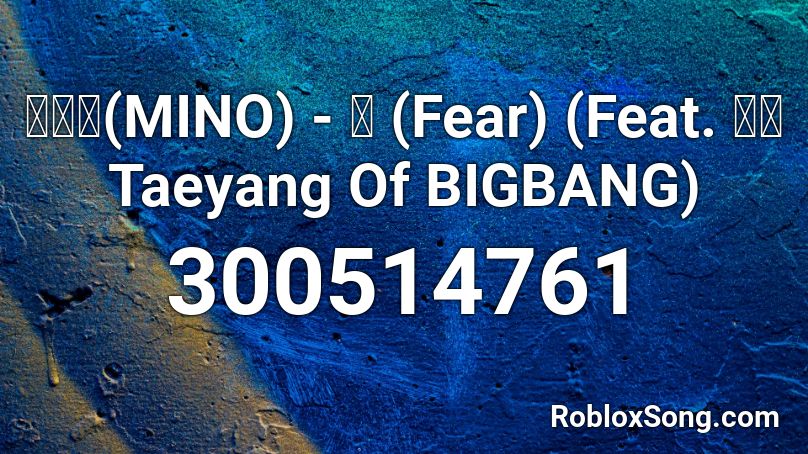 송민호(MINO) - 겁 (Fear) (Feat. 태양 Taeyang Of BIGBANG) Roblox ID