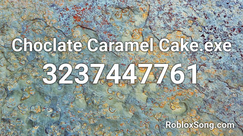 Choclate Caramel Cake.exe Roblox ID
