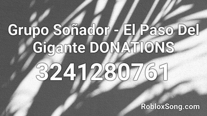 Grupo Soñador - El Paso Del Gigante DONATIONS Roblox ID