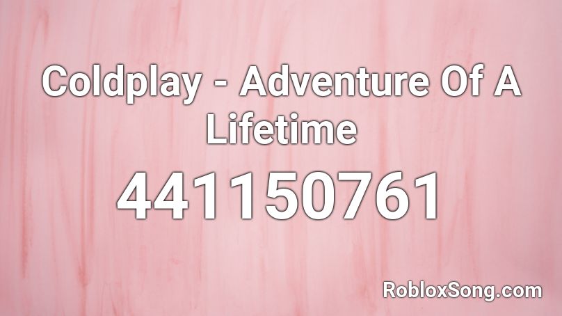 Coldplay - Adventure Of A Lifetime  Roblox ID