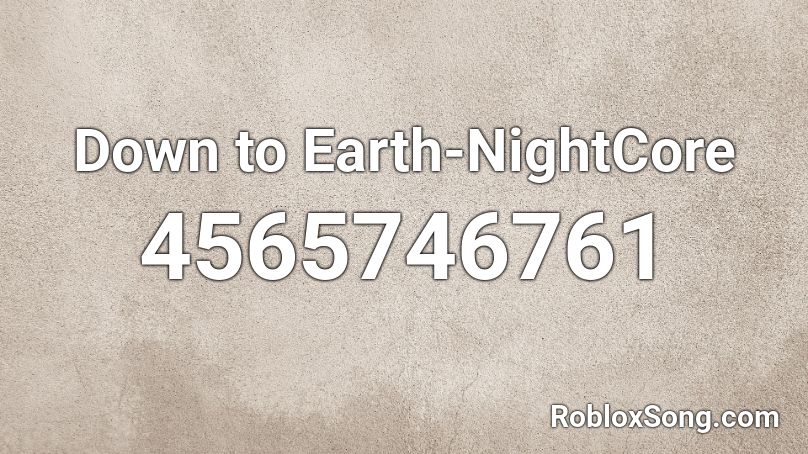 Down to Earth-NightCore Roblox ID