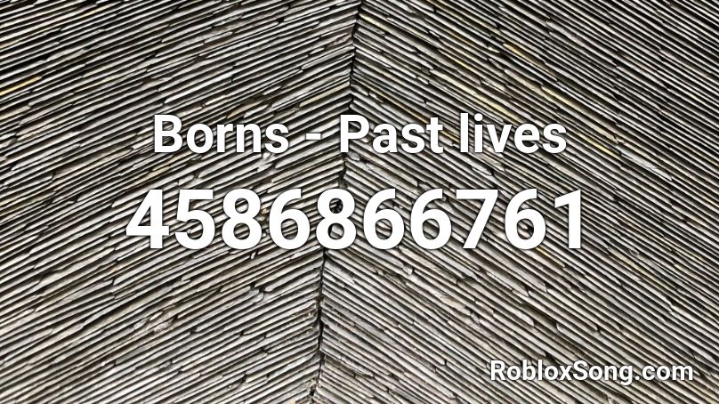 Borns - Past lives Roblox ID