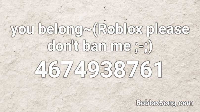 you belong~(Roblox please don't ban me ;-;) Roblox ID
