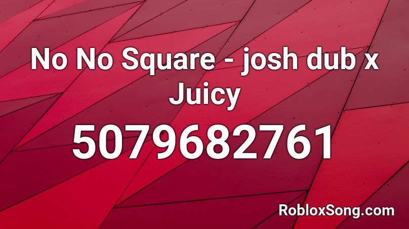 No No Square - josh dub x Juicy Roblox ID