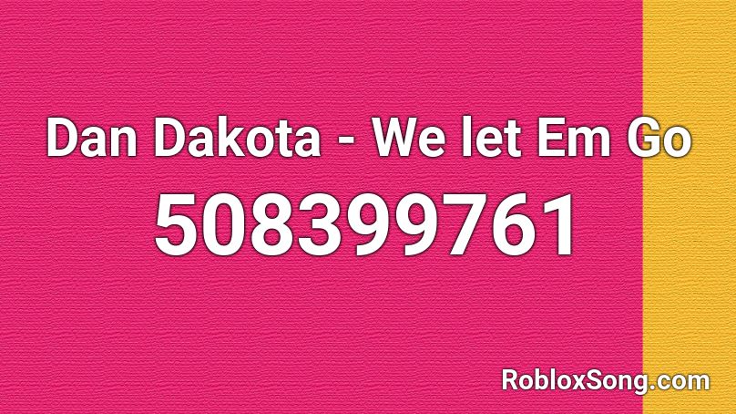 Dan Dakota - We let Em Go Roblox ID
