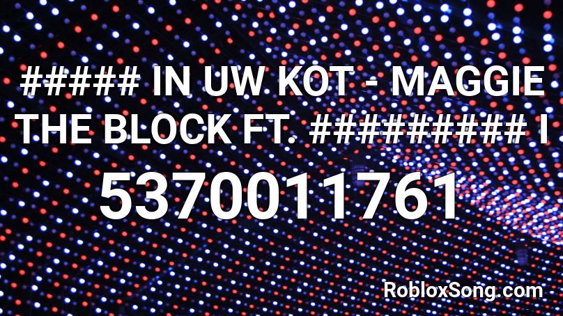 bl i j - in uw KOT - MAGGIE THE BLOCK FT. Roblox ID