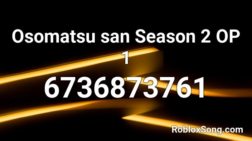 Osomatsu san Season 2 OP 1  Roblox ID