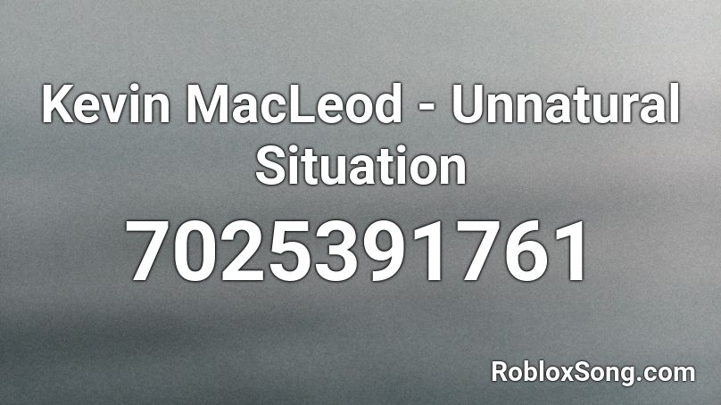 Kevin MacLeod - Unnatural Situation Roblox ID