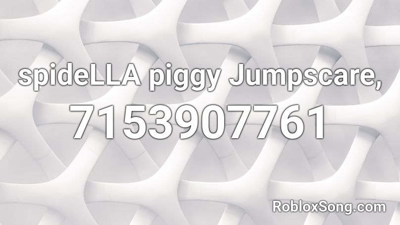 spideLLA piggy Jumpscare, Roblox ID