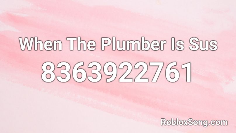 When The Plumber Is Sus Roblox ID