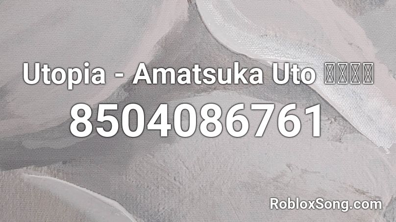Utopia - Amatsuka Uto 天使うと Roblox ID