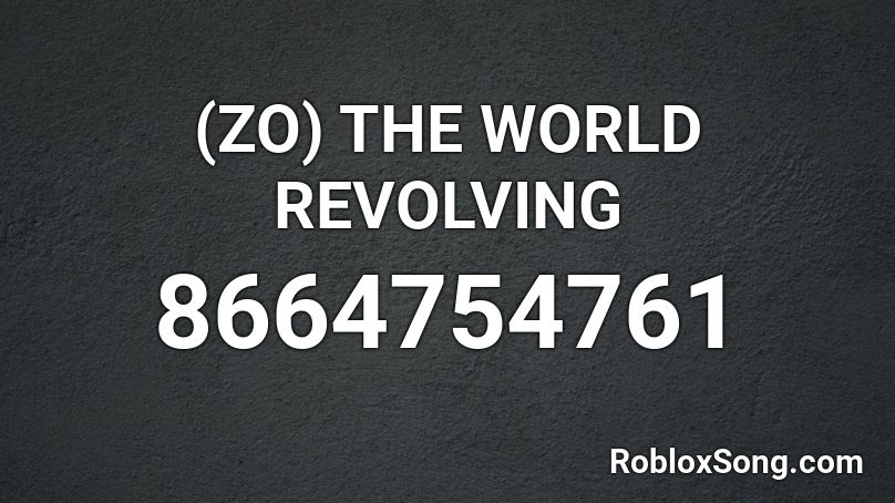 (ZO) THE WORLD REVOLVING Roblox ID