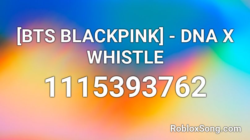 [BTS  BLACKPINK] - DNA X WHISTLE Roblox ID