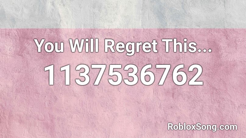 You Will Regret This Roblox Id Roblox Music Codes - get scared sarcasm roblox id