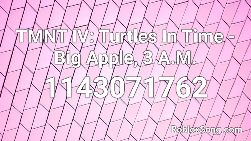 TMNT IV: Turtles In Time - Big Apple, 3 A.M. Roblox ID