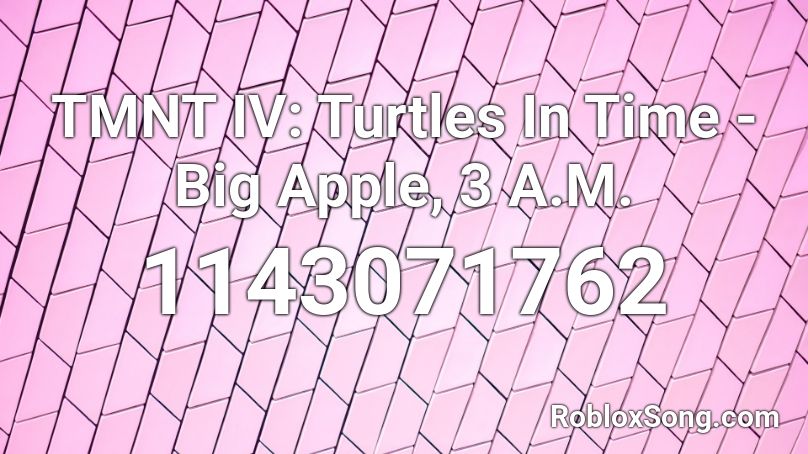 Tmnt Iv Turtles In Time Big Apple 3 A M Roblox Id Roblox Music Codes - 3 am roblox