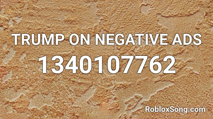 TRUMP ON NEGATIVE ADS Roblox ID