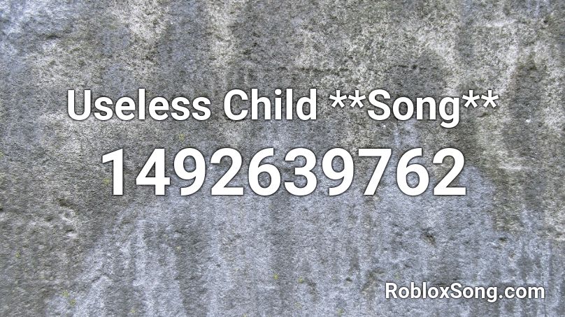 Useless Child **Song** Roblox ID