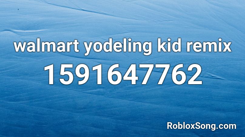 Walmart Yodeling Kid Remix Roblox Id Roblox Music Codes - roblox id yodeling kid