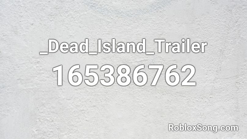 _Dead_Island_Trailer  Roblox ID