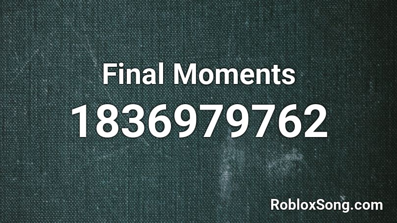 Final Moments Roblox ID