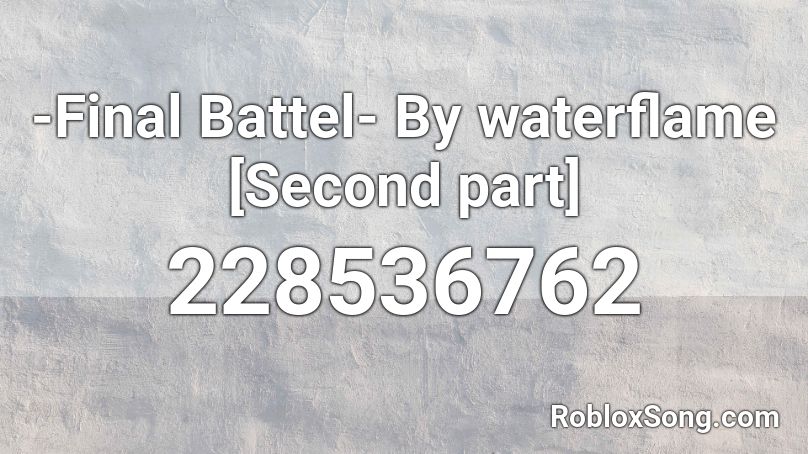 -Final Battel- By waterflame [Second part] Roblox ID