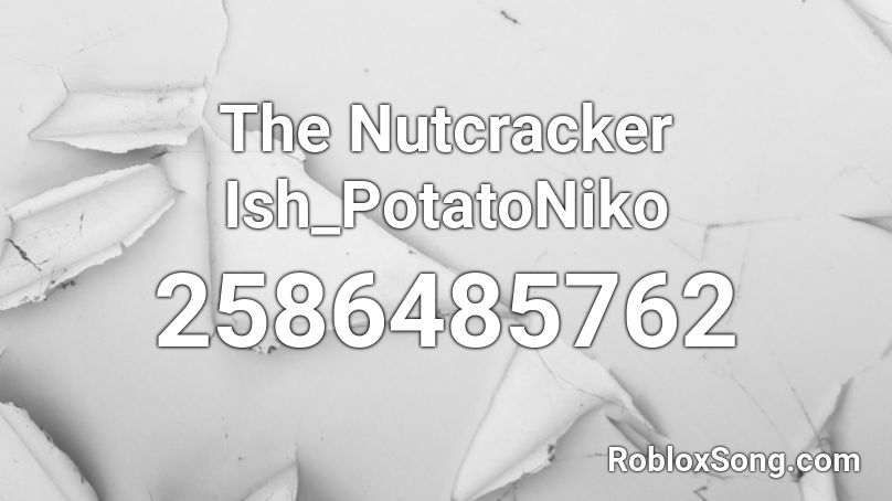 The Nutcracker  Ish_PotatoNiko Roblox ID