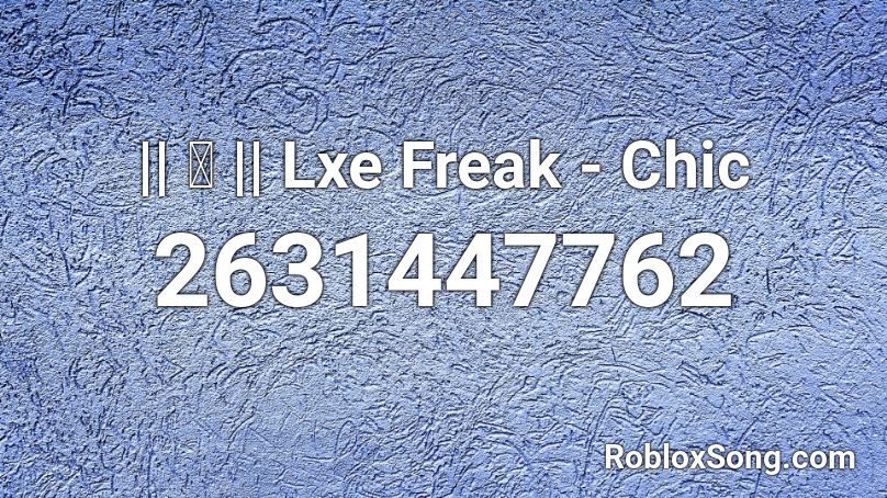 || Ⓐ || Lxe Freak - Chic Roblox ID