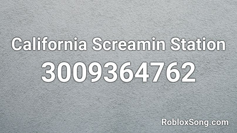 California Screamin Station Roblox ID