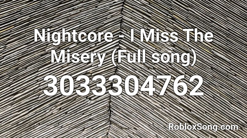 Nightcore - I Miss The Misery (Full song) Roblox ID