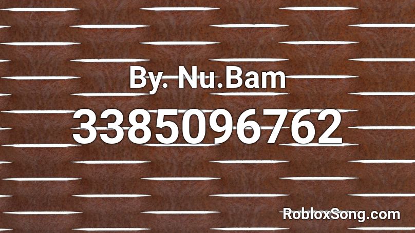 By. Nu.Bam Roblox ID