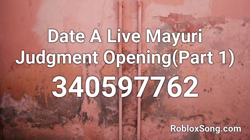 Date A Live Mayuri Judgment Opening(Part 1) Roblox ID