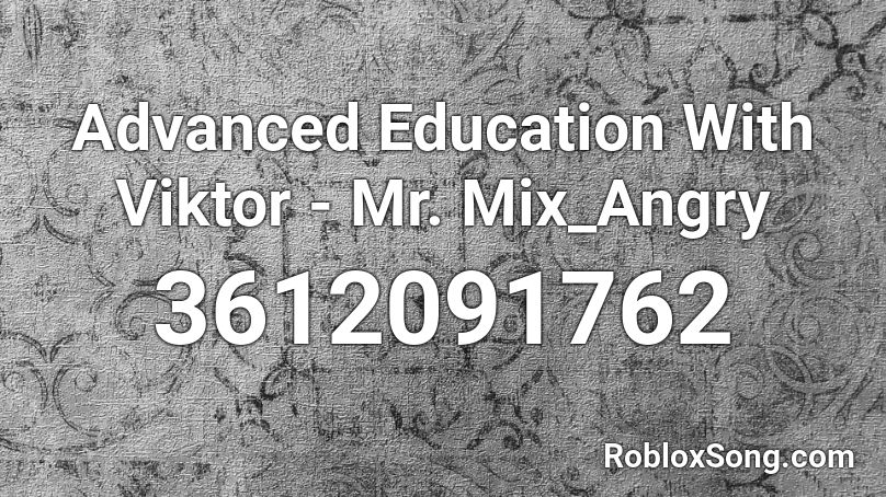 Advanced Education With Viktor - Mr. Mix_Angry Roblox ID