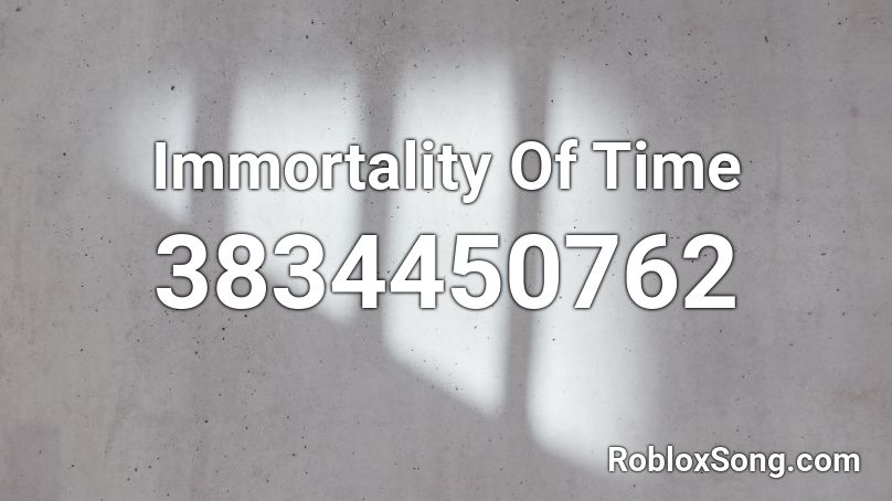 Immortality Of Time Roblox ID