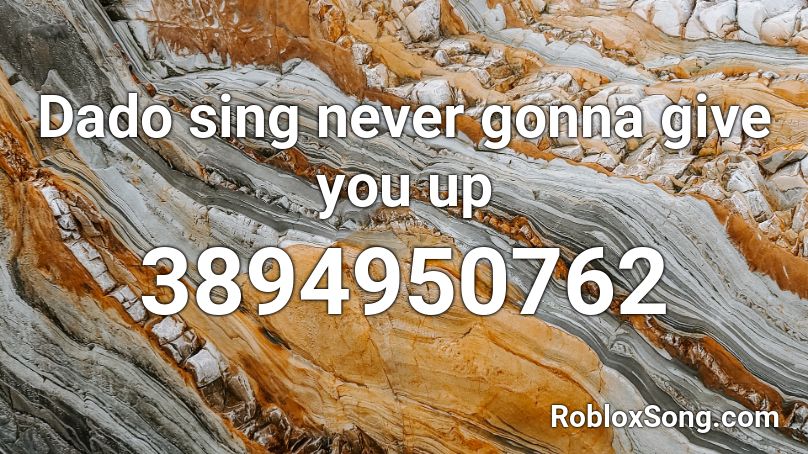 Dado sing never gonna give you up Roblox ID
