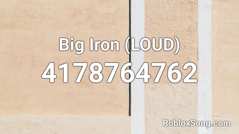 Big Iron (LOUD) Roblox ID