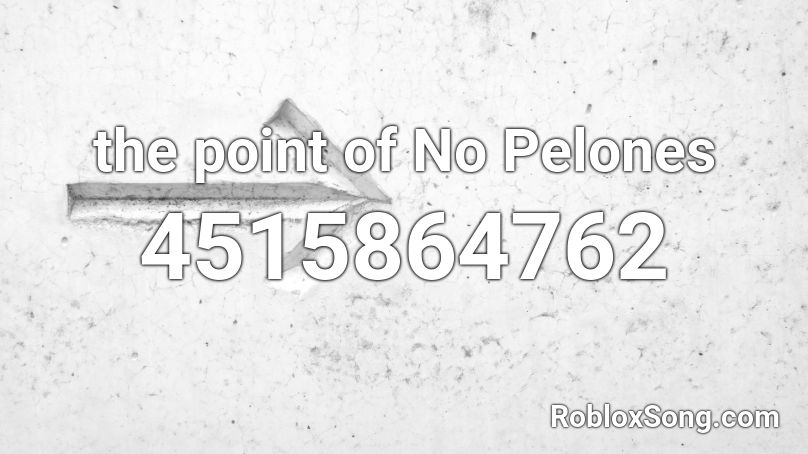 the point of No Pelones Roblox ID