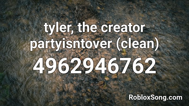 tyler, the creator partyisntover (clean) Roblox ID