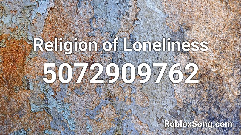 Religion Of Loneliness Roblox ID Roblox Music Codes 5072909762 