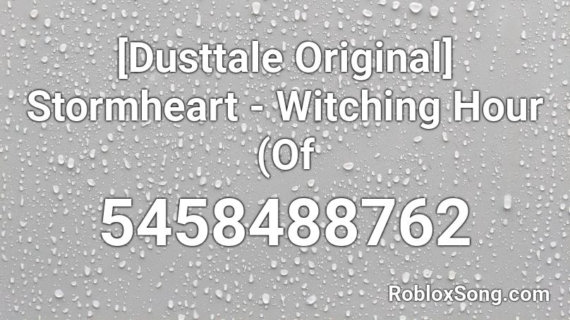 [Dusttale Original] Stormheart - Witching Hour (Of Roblox ID